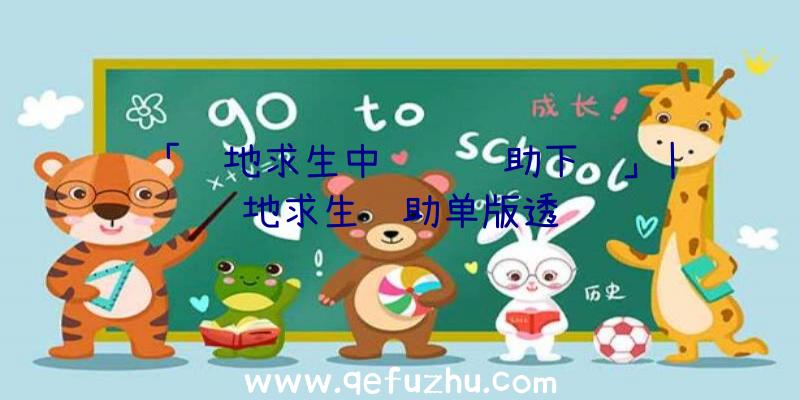 「绝地求生中队长辅助下载」|绝地求生辅助单版透视